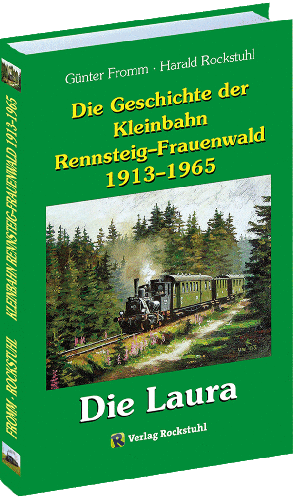 Die Geschichte der Kleinbahn Rennsteig-Frauenwald 1913-1965. Die Laura