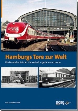 Hamburgs Tore zur Welt - Die Fernbahnhöfe der Hansestadt gestern und heute Hamburgs Tore zur Welt - Die Fernbahnhöfe der Hansestadt gestern und heute