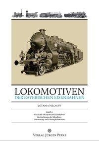 Lokomotiven der Bayerischen Eisenbahnen Band 1: Geschichte der Bayerischen Eisenbahnen - Beschreibungen der Schnellzug-, Personenzug- und Güterzuglokomotiven Lokomotiven der Bayerischen Eisenbahnen Band 1: Geschichte der Bayerischen Eisenbahnen - Beschreibungen der Schnellzug-, Personenzug- und Güterzuglokomotiven