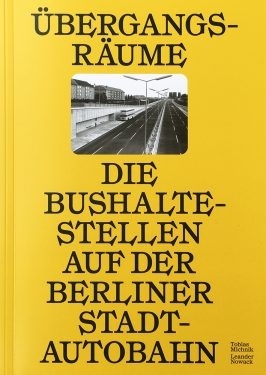 Übergangsräume - Die Bushaltestellen auf der Berliner Stadtautobahn Übergangsräume - Die Bushaltestellen auf der Berliner Stadtautobahn