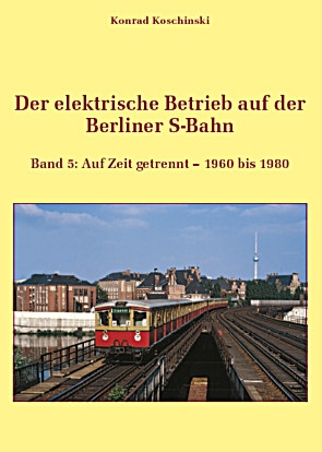 Der elektrische Betrieb auf der Berliner S-Bahn, Band 5 Der elektrische Betrieb auf der Berliner S-Bahn, Band 5