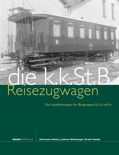 Die kkStB Reisezugwagen, Lokalbahnwagen der Gruppen Ib, Ic, Ie Die kkStB Reisezugwagen, Lokalbahnwagen der Gruppen Ib, Ic, Ie