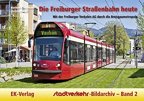 Die Freiburger Straßenbahn heute - Mit der Freiburger Verkehrs AG durch die Breisgaumetropole Die Freiburger Straßenbahn heute - Mit der Freiburger Verkehrs AG durch die Breisgaumetropole