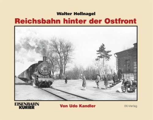 Walter Hollnagel: Reichsbahn hinter der Ostfront Walter Hollnagel: Reichsbahn hinter der Ostfront