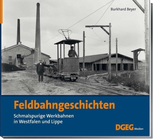 Feldbahngeschichten - Schmalspurige Werkbahnen in Westfalen und Lippe Feldbahngeschichten - Schmalspurige Werkbahnen in Westfalen und Lippe