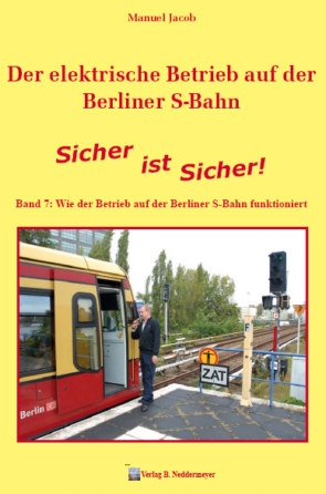 Der elektrische Betrieb auf der Berliner S-Bahn, Band 7: "e;Sicher ist Sicher"e; Der elektrische Betrieb auf der Berliner S-Bahn, Band 7: "e;Sicher ist Sicher"e;