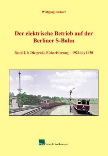Der elektrische Betrieb auf der Berliner S-Bahn, Band 2.1: Die große Elektrisierung - 1926 bis 1930 Der elektrische Betrieb auf der Berliner S-Bahn, Band 2.1: Die große Elektrisierung - 1926 bis 1930