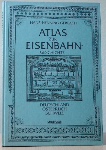 Atlas zur Eisenbahngeschichte Deutschland, Österreich, Schweiz