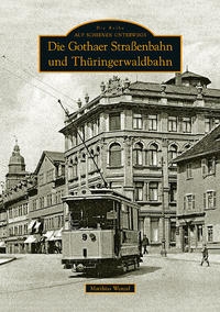 Die Gothaer Straßenbahn und Thüringerwaldbahn Die Gothaer Straßenbahn und Thüringerwaldbahn