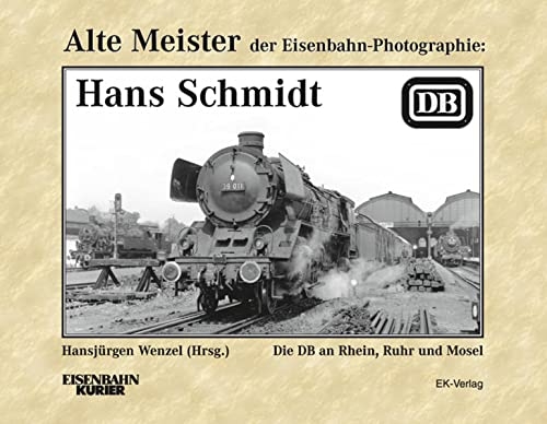 Alte Meister der Eisenbahn-Photographie: Hans Schmidt Alte Meister der Eisenbahn-Photographie: Hans Schmidt