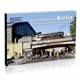 Eisenbahn in Berlin / Eine Zeitreise durch die achtziger und neunziger Jahre Eisenbahn in Berlin / Eine Zeitreise durch die achtziger und neunziger Jahre