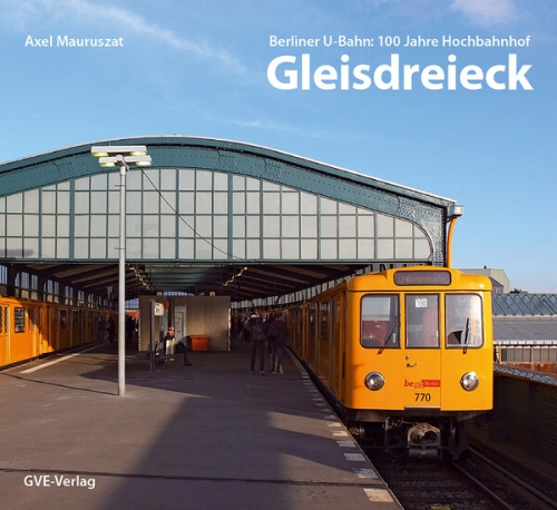 Berliner U-Bahn: 100 Jahre Hochbahnhof Gleisdreieck Berliner U-Bahn: 100 Jahre Hochbahnhof Gleisdreieck