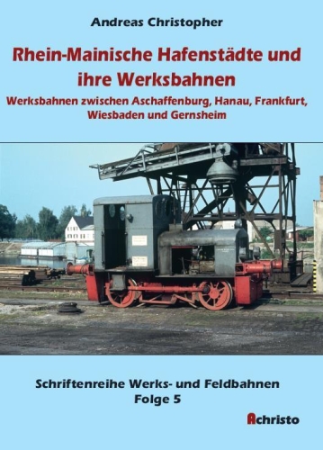 Rhein-Mainische Hafenstädte und ihre Werksbahnen Rhein-Mainische Hafenstädte und ihre Werksbahnen