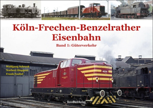 Köln-Frechen-Benzelrather Eisenbahn - Band 1: Güterverkehr