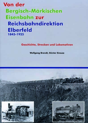 Von der Bergisch-Märkischen Eisenbahn zur Reichsbahndirektion Elberfeld 1843-1925 Von der Bergisch-Märkischen Eisenbahn zur Reichsbahndirektion Elberfeld 1843-1925