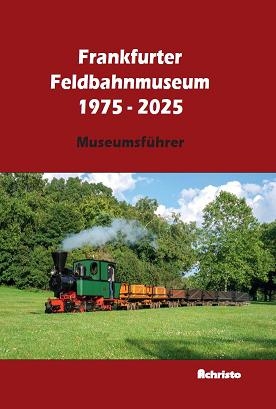 Frankfurter Feldbahnmuseum 1975 - 2025 Museumsführer