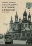 Tramwajowe pocztówki z Poznania 1898 - 1945 Tramwajowe pocztówki z Poznania 1898 - 1945