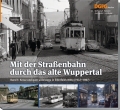 Mit der Straßenbahn durch das alte Wuppertal, Band 1 Mit der Straßenbahn durch das alte Wuppertal, Band 1
